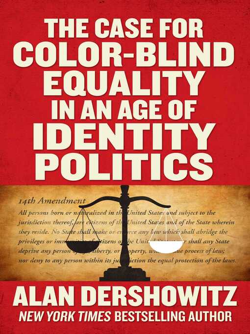 Title details for The Case for Color-Blind Equality in an Age of Identity Politics by Alan Dershowitz - Available